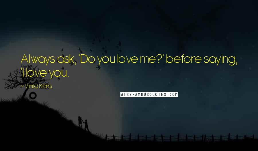 Vinita Kinra Quotes: Always ask, 'Do you love me?' before saying, 'I love you.