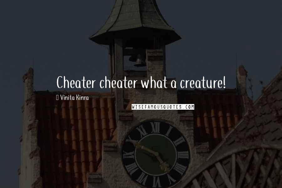 Vinita Kinra Quotes: Cheater cheater what a creature!