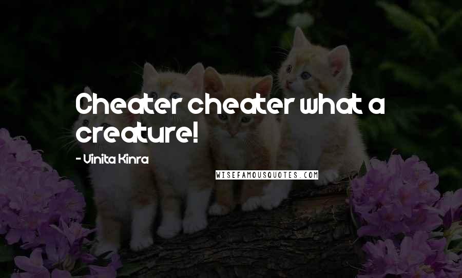 Vinita Kinra Quotes: Cheater cheater what a creature!