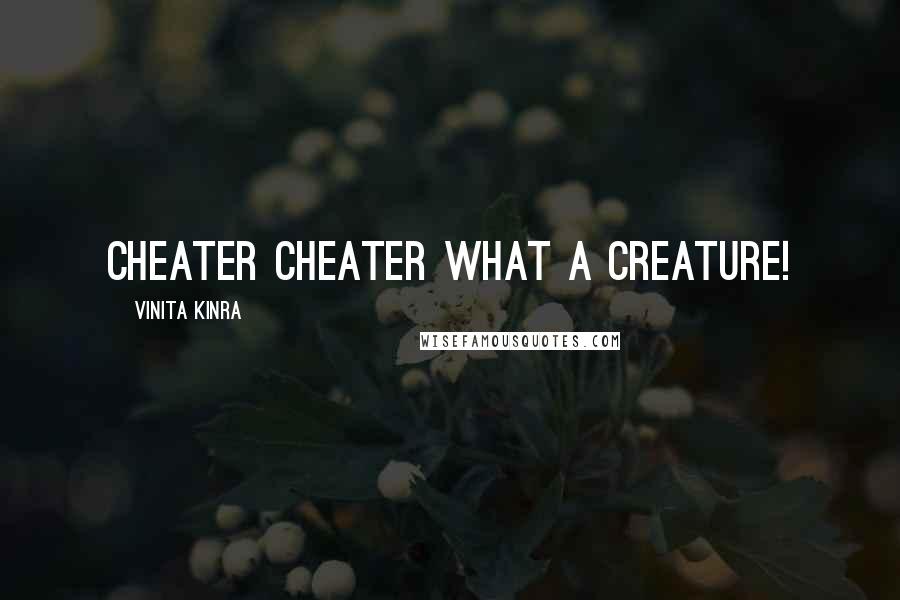 Vinita Kinra Quotes: Cheater cheater what a creature!