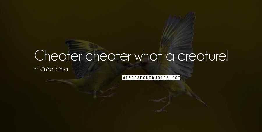 Vinita Kinra Quotes: Cheater cheater what a creature!