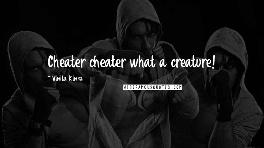 Vinita Kinra Quotes: Cheater cheater what a creature!