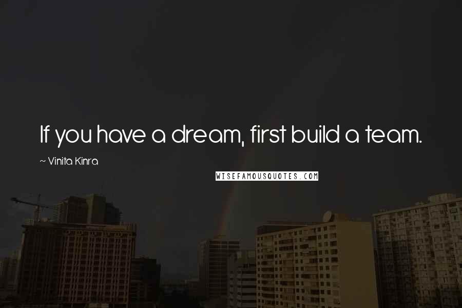 Vinita Kinra Quotes: If you have a dream, first build a team.