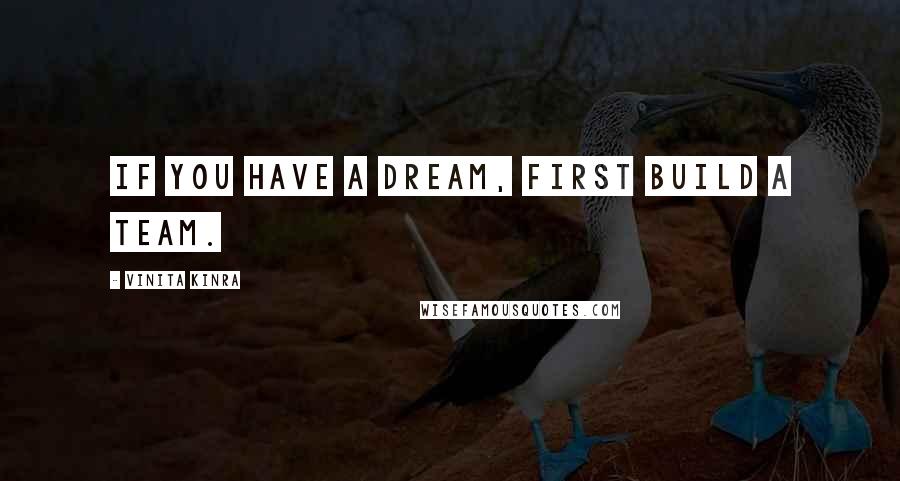 Vinita Kinra Quotes: If you have a dream, first build a team.