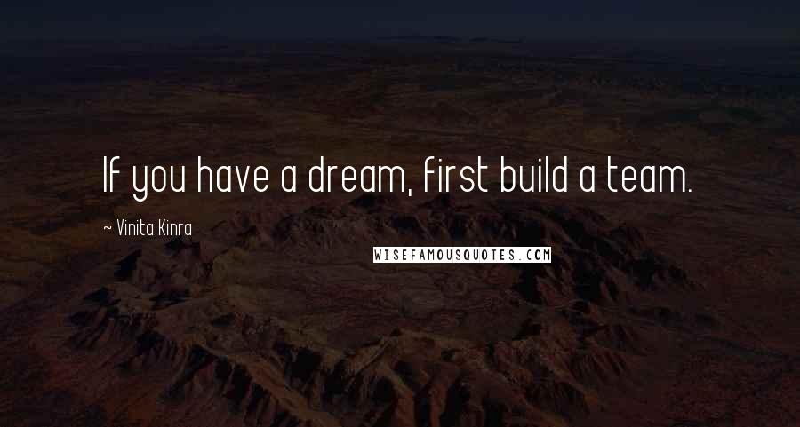 Vinita Kinra Quotes: If you have a dream, first build a team.