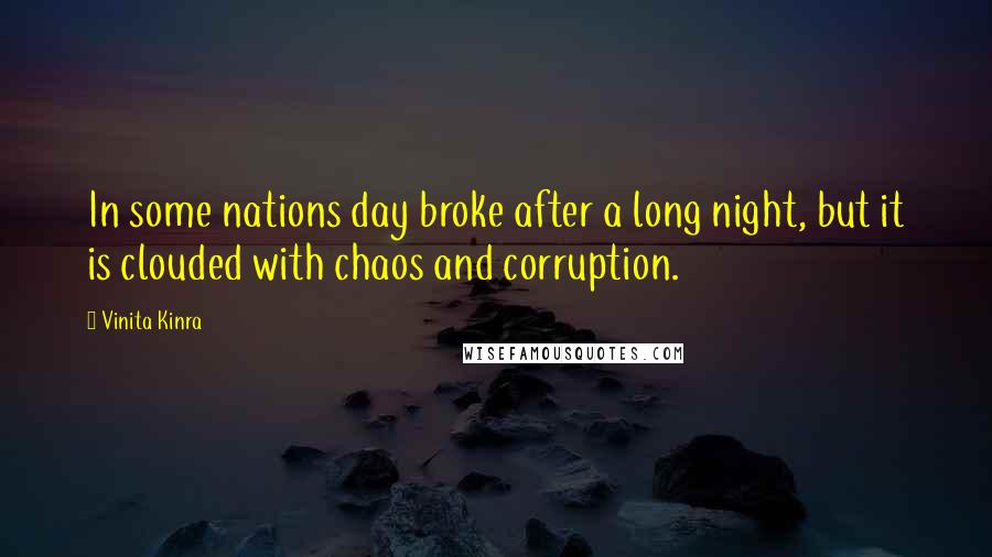 Vinita Kinra Quotes: In some nations day broke after a long night, but it is clouded with chaos and corruption.