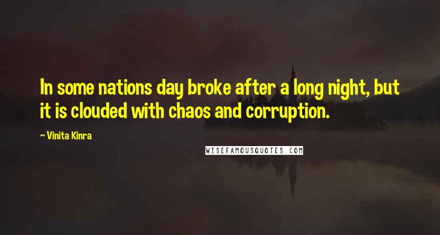 Vinita Kinra Quotes: In some nations day broke after a long night, but it is clouded with chaos and corruption.