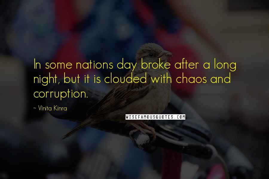 Vinita Kinra Quotes: In some nations day broke after a long night, but it is clouded with chaos and corruption.