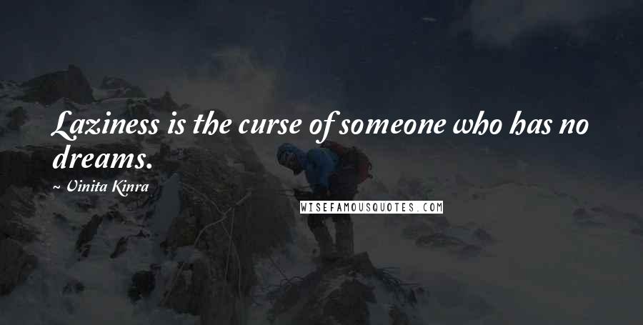 Vinita Kinra Quotes: Laziness is the curse of someone who has no dreams.