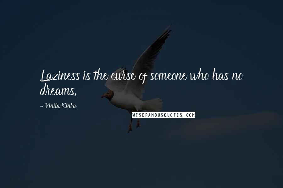 Vinita Kinra Quotes: Laziness is the curse of someone who has no dreams.