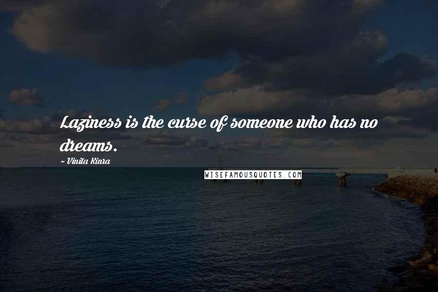 Vinita Kinra Quotes: Laziness is the curse of someone who has no dreams.