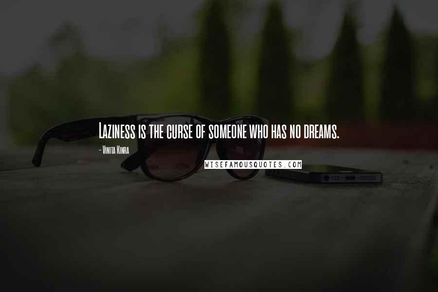 Vinita Kinra Quotes: Laziness is the curse of someone who has no dreams.