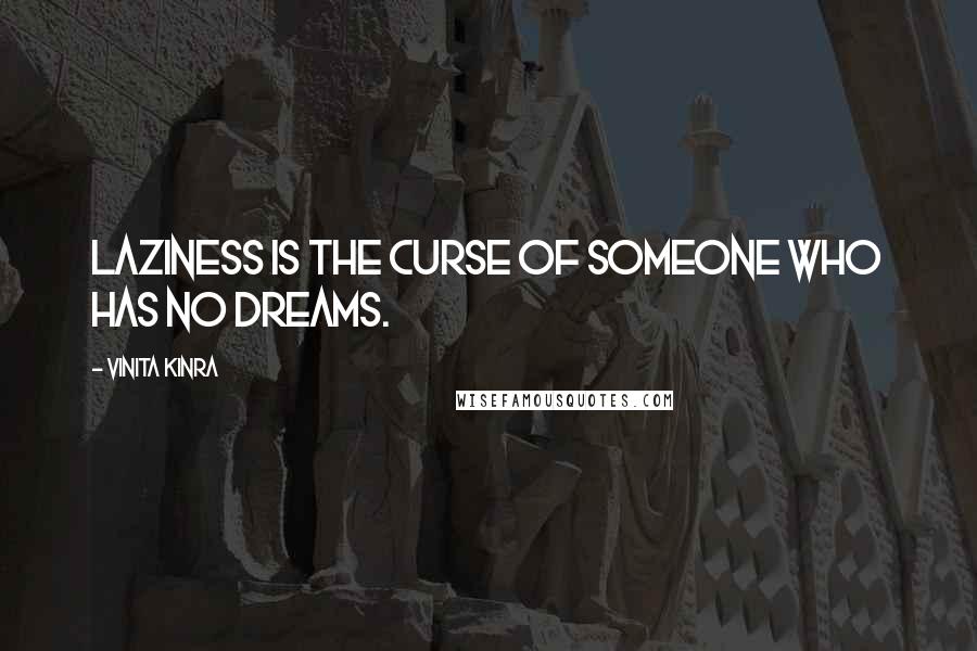 Vinita Kinra Quotes: Laziness is the curse of someone who has no dreams.