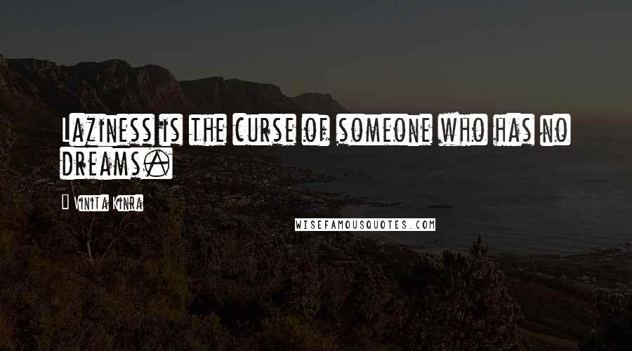 Vinita Kinra Quotes: Laziness is the curse of someone who has no dreams.