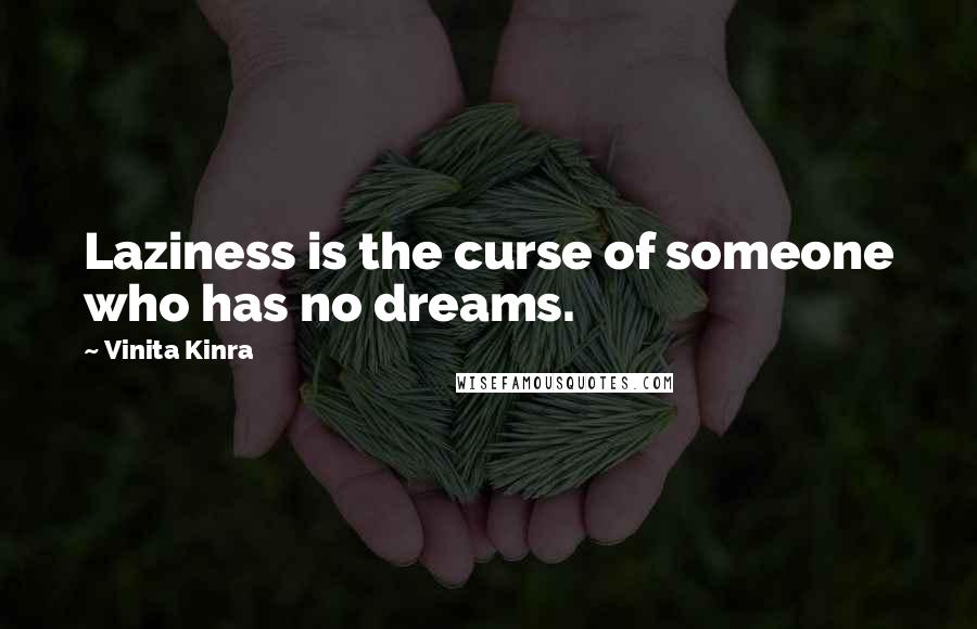 Vinita Kinra Quotes: Laziness is the curse of someone who has no dreams.