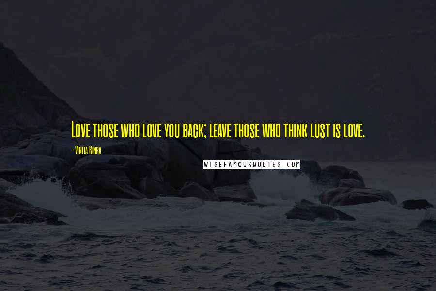 Vinita Kinra Quotes: Love those who love you back; leave those who think lust is love.