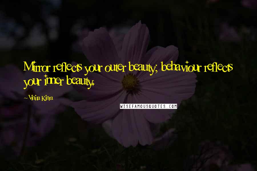 Vinita Kinra Quotes: Mirror reflects your outer beauty; behaviour reflects your inner beauty.