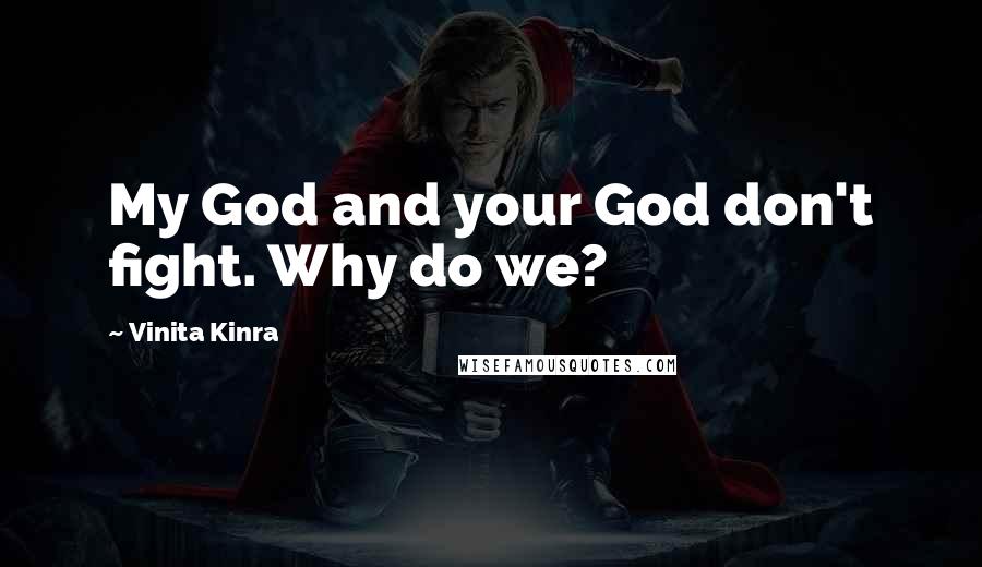 Vinita Kinra Quotes: My God and your God don't fight. Why do we?