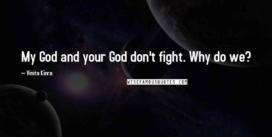 Vinita Kinra Quotes: My God and your God don't fight. Why do we?