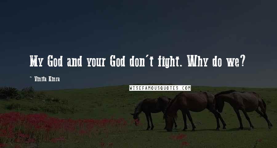 Vinita Kinra Quotes: My God and your God don't fight. Why do we?