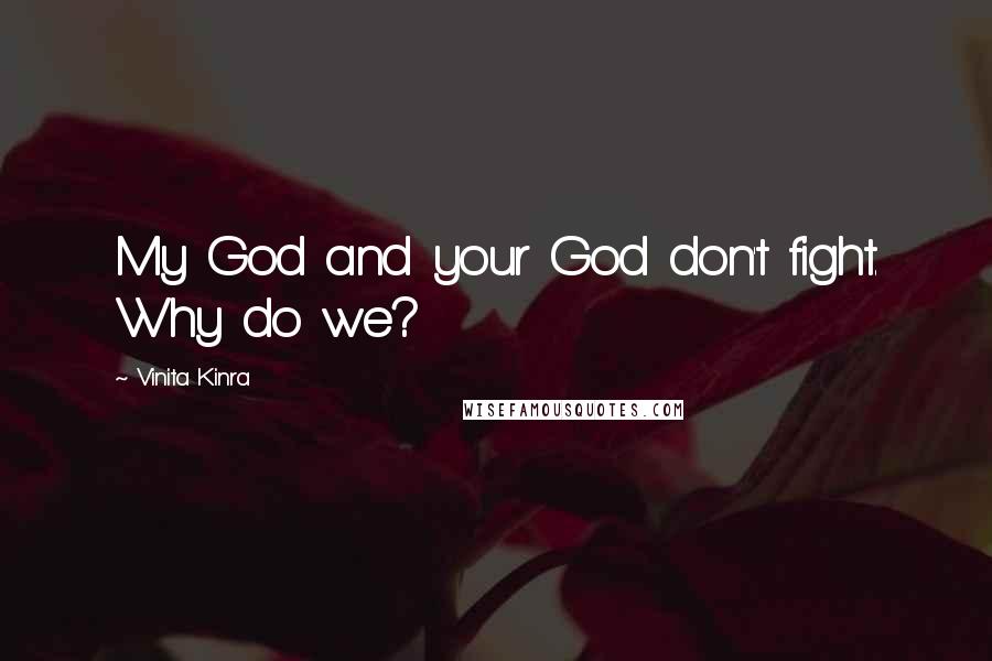 Vinita Kinra Quotes: My God and your God don't fight. Why do we?