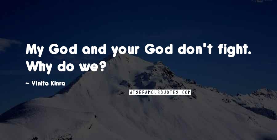 Vinita Kinra Quotes: My God and your God don't fight. Why do we?