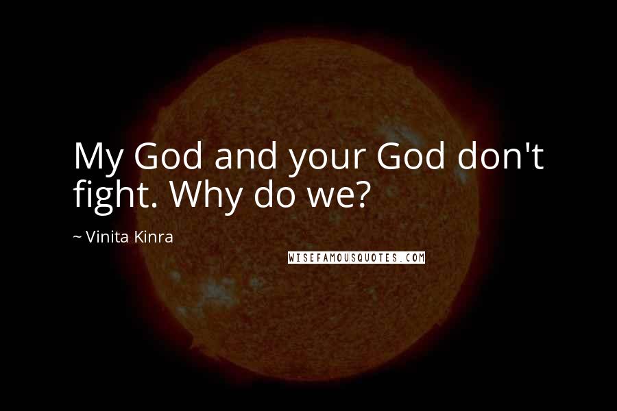 Vinita Kinra Quotes: My God and your God don't fight. Why do we?