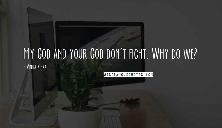 Vinita Kinra Quotes: My God and your God don't fight. Why do we?