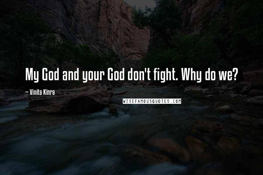 Vinita Kinra Quotes: My God and your God don't fight. Why do we?