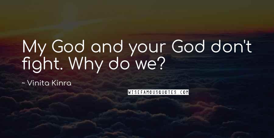 Vinita Kinra Quotes: My God and your God don't fight. Why do we?