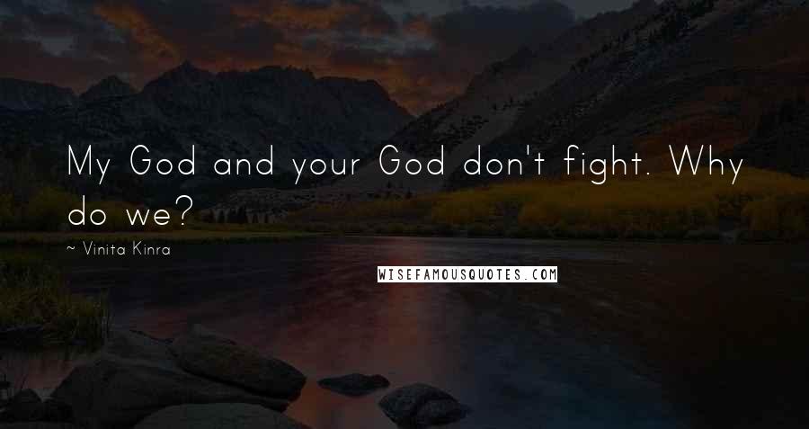 Vinita Kinra Quotes: My God and your God don't fight. Why do we?