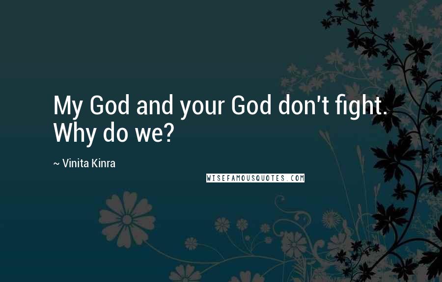 Vinita Kinra Quotes: My God and your God don't fight. Why do we?