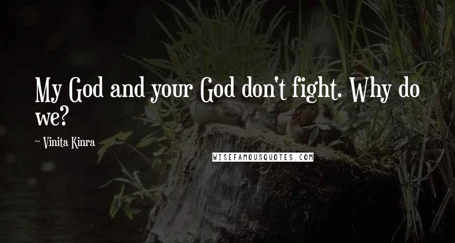 Vinita Kinra Quotes: My God and your God don't fight. Why do we?