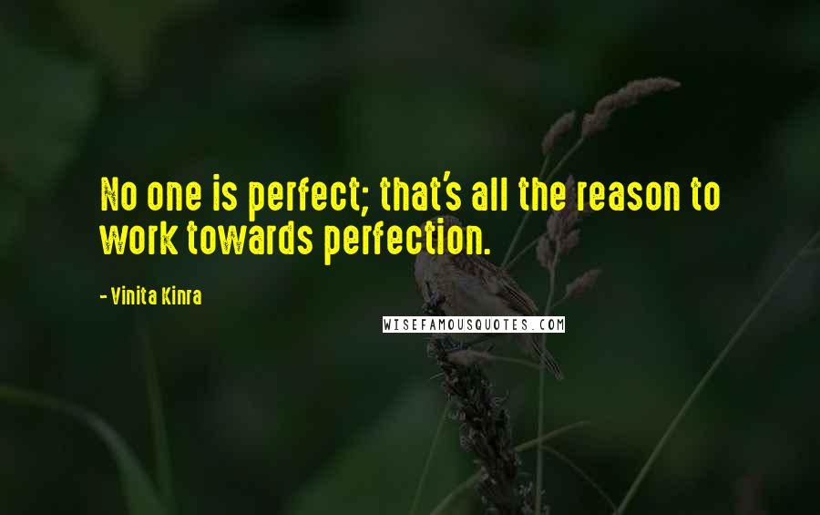 Vinita Kinra Quotes: No one is perfect; that's all the reason to work towards perfection.