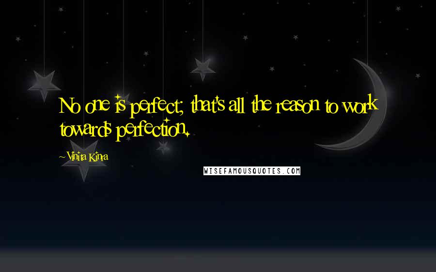 Vinita Kinra Quotes: No one is perfect; that's all the reason to work towards perfection.