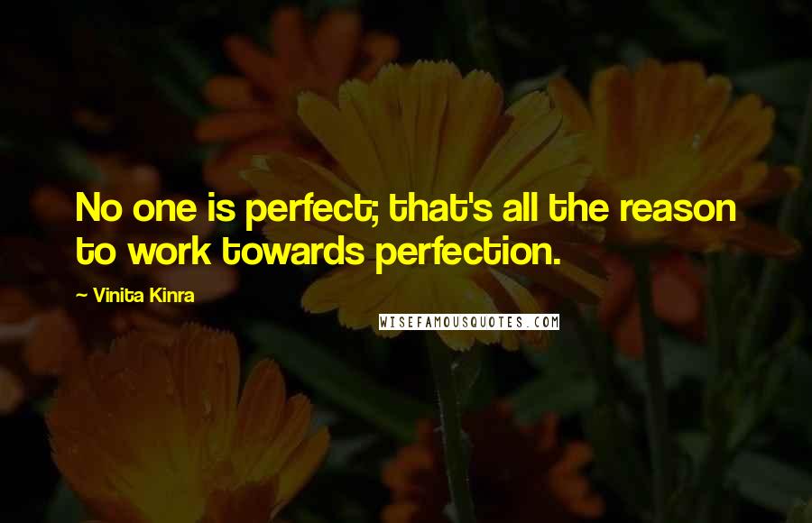 Vinita Kinra Quotes: No one is perfect; that's all the reason to work towards perfection.