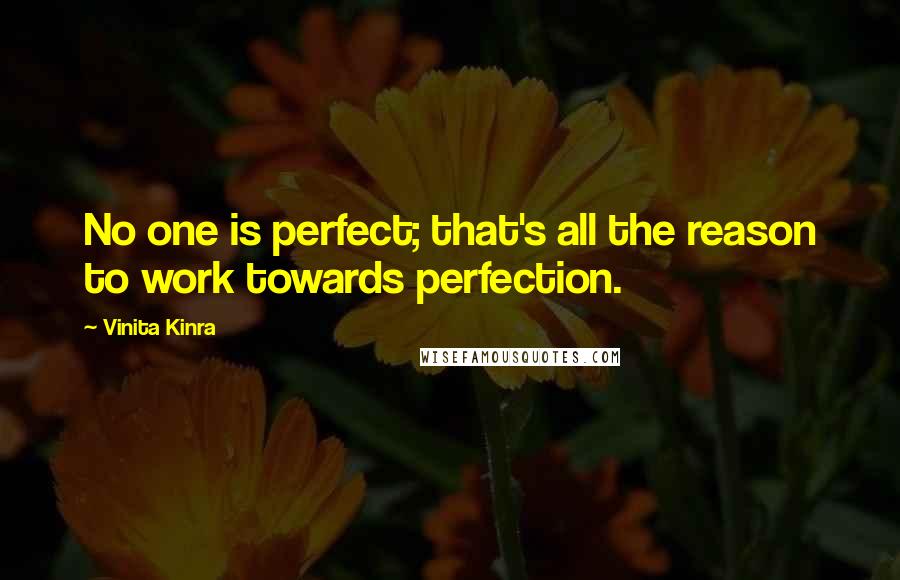 Vinita Kinra Quotes: No one is perfect; that's all the reason to work towards perfection.