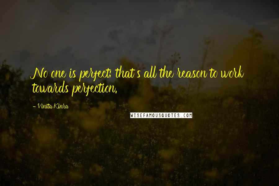 Vinita Kinra Quotes: No one is perfect; that's all the reason to work towards perfection.