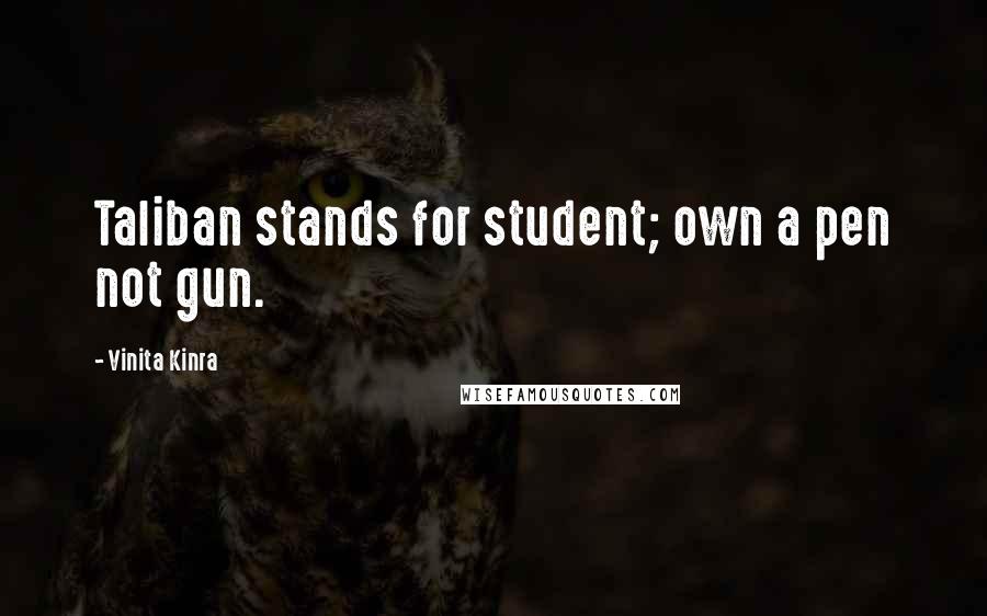 Vinita Kinra Quotes: Taliban stands for student; own a pen not gun.