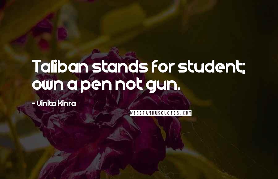 Vinita Kinra Quotes: Taliban stands for student; own a pen not gun.