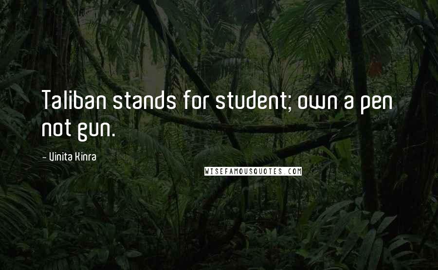 Vinita Kinra Quotes: Taliban stands for student; own a pen not gun.