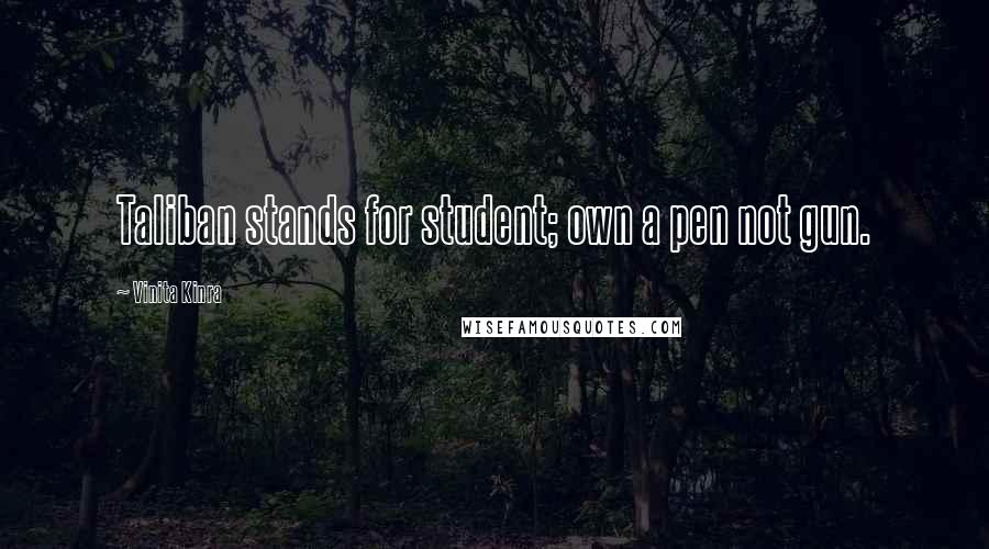 Vinita Kinra Quotes: Taliban stands for student; own a pen not gun.