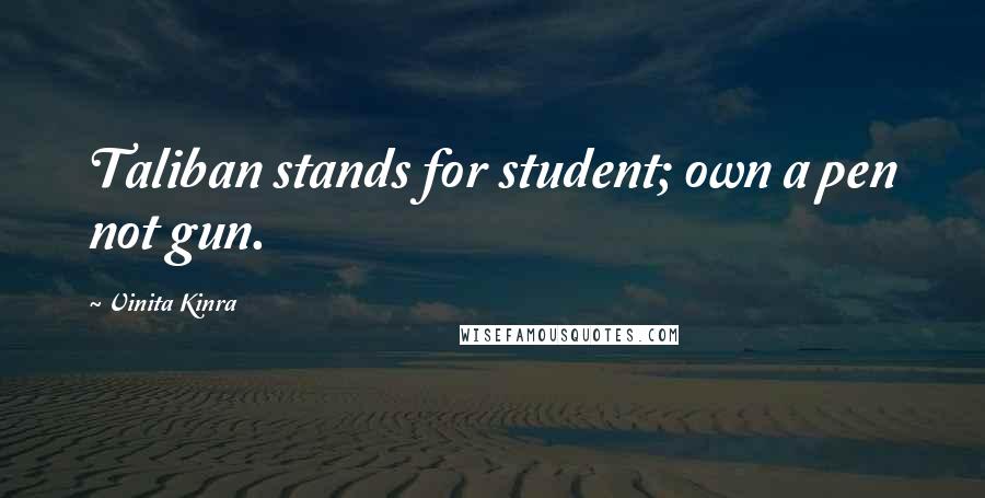 Vinita Kinra Quotes: Taliban stands for student; own a pen not gun.