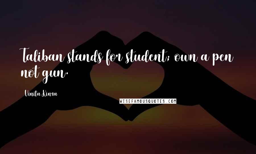 Vinita Kinra Quotes: Taliban stands for student; own a pen not gun.