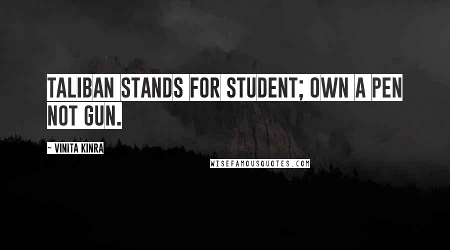 Vinita Kinra Quotes: Taliban stands for student; own a pen not gun.