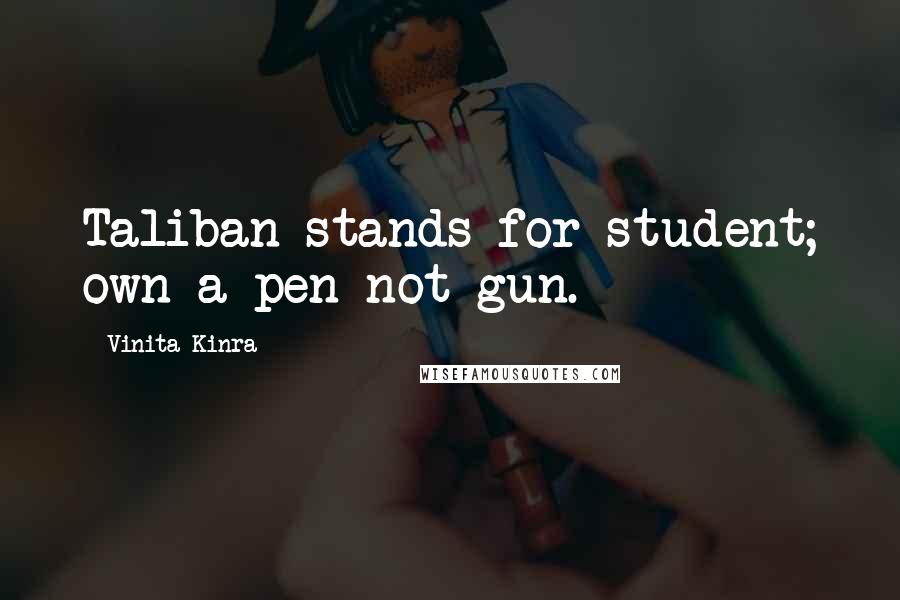 Vinita Kinra Quotes: Taliban stands for student; own a pen not gun.