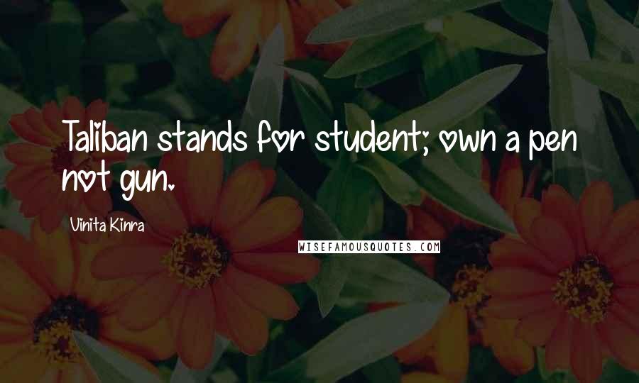 Vinita Kinra Quotes: Taliban stands for student; own a pen not gun.