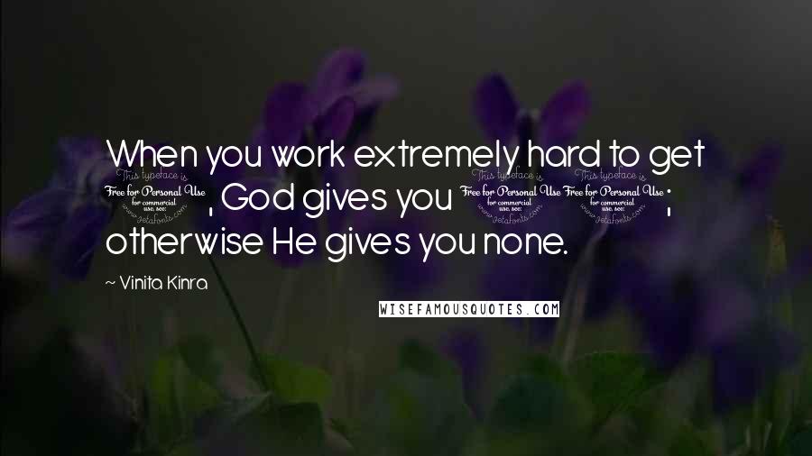 Vinita Kinra Quotes: When you work extremely hard to get 1, God gives you 10; otherwise He gives you none.