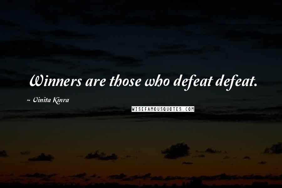 Vinita Kinra Quotes: Winners are those who defeat defeat.