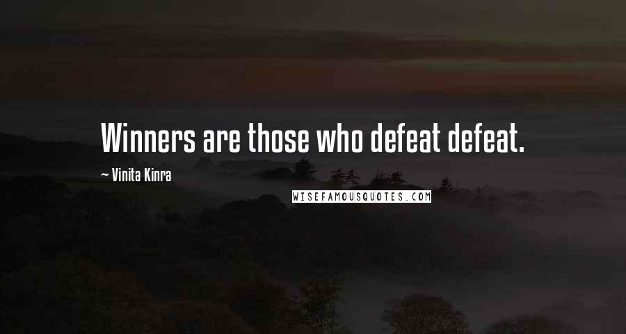 Vinita Kinra Quotes: Winners are those who defeat defeat.